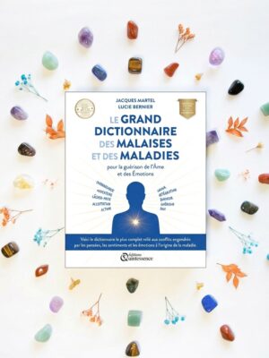 Le grand dictionnaire des malaises et des maladies - Pour la guérison de l’Âme et des Émotions